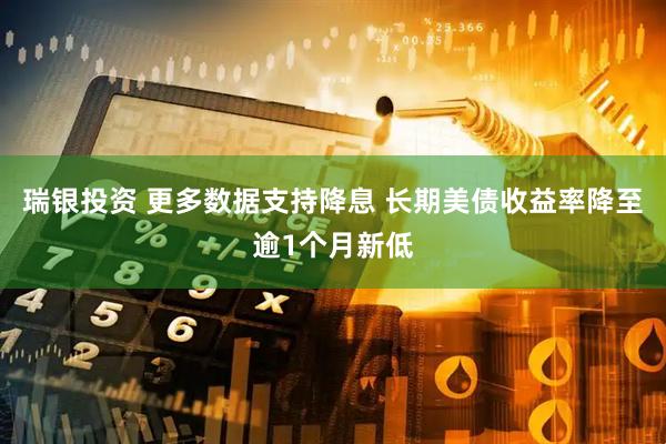 瑞银投资 更多数据支持降息 长期美债收益率降至逾1个月新低